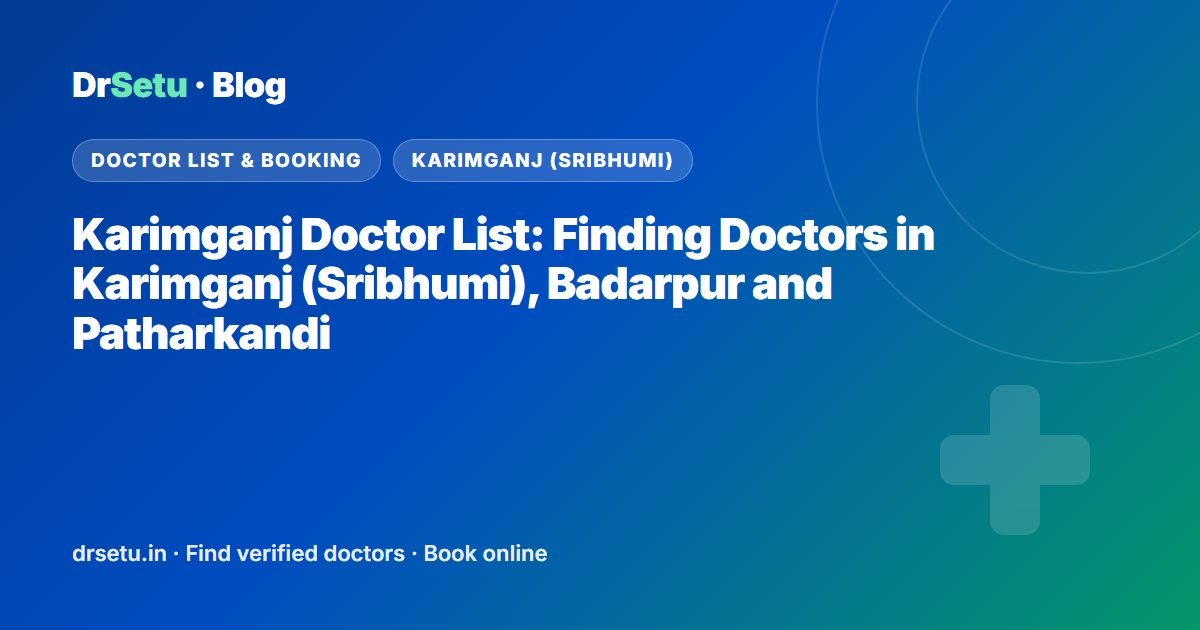 Karimganj Doctor List: Finding Doctors in Karimganj (Sribhumi), Badarpur and Patharkandi – DrSetu guide for patients in Karimganj (Sribhumi)