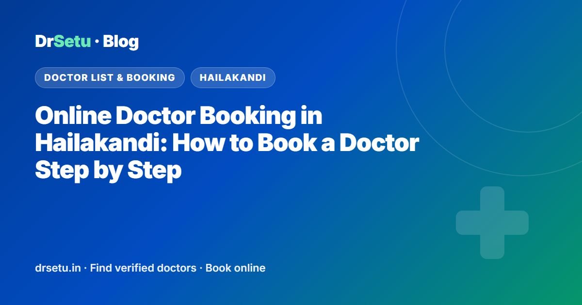 Online Doctor Booking in Hailakandi: How to Book a Doctor Step by Step – DrSetu guide for patients in Hailakandi